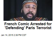 French Comic Arrested for &#39;Defending&#39; Paris Terrorist