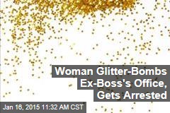 Woman Glitter-Bombs Ex-Boss&#39;s Office, Gets Arrested