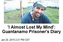 &#39;I Almost Lost My Mind&#39;: Guantanamo Prisoner&#39;s Diary