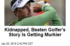 Kidnapped, Beaten Golfer&#39;s Story Is Getting Murkier