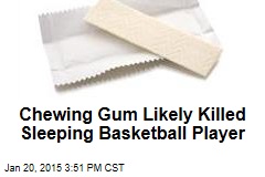Chewing Gum Likely Killed Sleeping Basketball Player