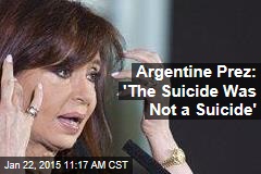 Argentine Prez: &#39;The Suicide Was Not a Suicide&#39;