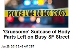 &#39;Gruesome&#39; Suitcase of Body Parts Left on Busy SF Street
