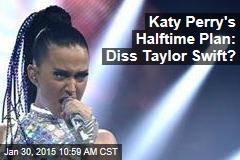 Katy Perry&#39;s Halftime Plan: Diss Taylor Swift?