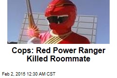 Cops: Red Power Ranger Killed Roommate