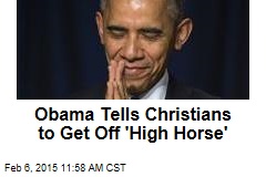 Obama Tells Christians to Get Off &#39;High Horse&#39;