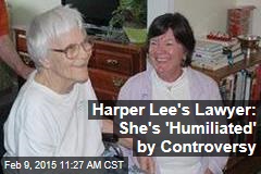 Harper Lee&#39;s Lawyer: She&#39;s &#39;Humiliated&#39; by Controversy