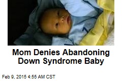 Mom Denies Abandoning Down Syndrome Baby