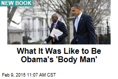 What It Was Like to Be Obama&#39;s &#39;Body Man&#39;