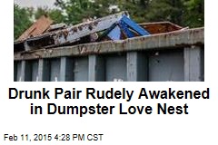 Drunk Pair Rudely Awakened in Dumpster Love Nest