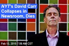 NYT &#39;s David Carr Collapses in Newsroom, Dies