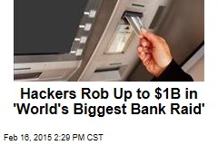 Hackers Rob Up to $1B in &#39;World&#39;s Biggest Bank Raid&#39;
