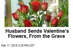 Husband Sends Valentine&#39;s Flowers, From the Grave