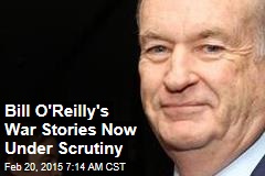 Bill O&#39;Reilly&#39;s War Stories Now Under Scrutiny