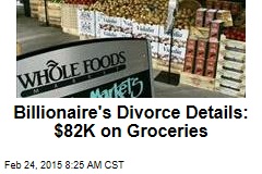Billionaire&#39;s Divorce Details: $82K on Groceries