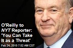 O&#39;Reilly to NYT : &#39;You Can Take It as a Threat&#39;