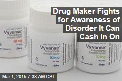 Drug Maker Fights for Awareness of Disorder It Can Cash In On