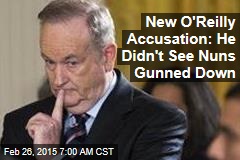 New O&#39;Reilly Accusation: He Didn&#39;t See Nuns Gunned Down