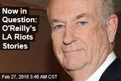 Now in Question: O&#39;Reilly&#39;s LA Riots Stories