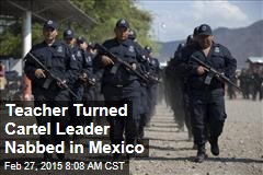 Teacher Turned Cartel Leader Nabbed in Mexico