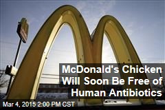 McDonald&#39;s Chicken Will Soon Be Free of Human Antibiotics