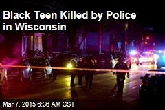 Black Teen Killed by Police in Wisconsin