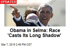 Obama in Selma: Race &#39;Casts Its Long Shadow&#39;