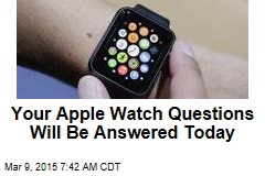 Your Apple Watch Questions Will Be Answered Today