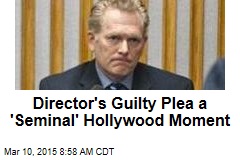 Director&#39;s Guilty Plea a &#39;Seminal&#39; Hollywood Moment