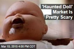 &#39;Haunted Doll&#39; Market Is Pretty Scary