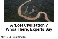 A &#39;Lost Civilization&#39;? Woah There, Experts Say