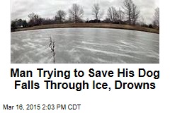 Man Trying to Save His Dog Falls Through Ice, Drowns
