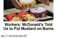 Workers: McDonald&#39;s Told Us to Put Mustard on Burns