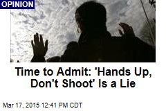 Time to Admit: &#39;Hands Up, Don&#39;t Shoot&#39; Is a Lie