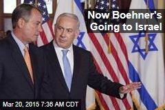 Now Boehner&#39;s Going to Israel