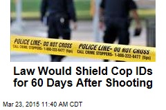 Law Would Shield Cop IDs for 60 Days After Shooting