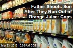 Father Shoots Son After They Run Out of Orange Juice: Cops