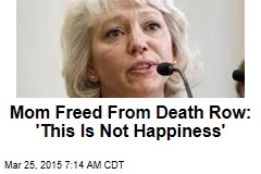 Mom Freed From Death Row: &#39;This Is Not Happiness&#39;