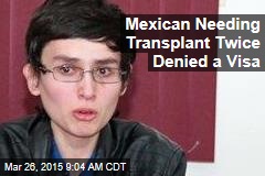 Mexican Needing Transplant Twice Denied a Visa