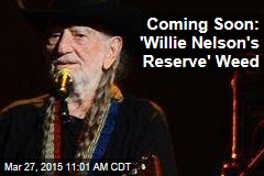 Coming Soon: &#39;Willie Nelson&#39;s Reserve&#39; Weed