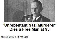 &#39;Unrepentant Nazi Murderer&#39; Dies a Free Man at 93
