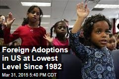 Foreign Adoptions in US at Lowest Level Since 1982