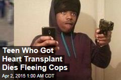 Teen Who Got Heart Transplant Dies Fleeing Cops