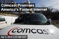 Comcast Promises America&#39;s Fastest Internet