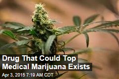 Drug That Could Top Medical Marijuana Exists
