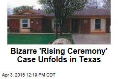 Bizarre &#39;Rising Ceremony&#39; Case Unfolds in Texas