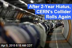 After 2-Year Hiatus, CERN&#39;s Collider Rolls Again