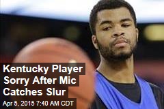 Kentucky Player Sorry After Mic Catches Slur