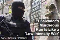 El Salvador&#39;s Murderous Run Is Like a &#39;Low-Intensity War&#39;