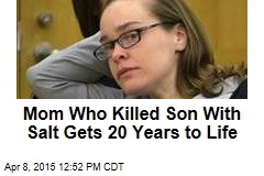 Mom Who Killed Son With Salt Gets 20 Years to Life